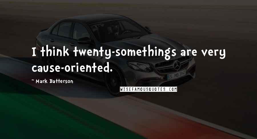 Mark Batterson Quotes: I think twenty-somethings are very cause-oriented.