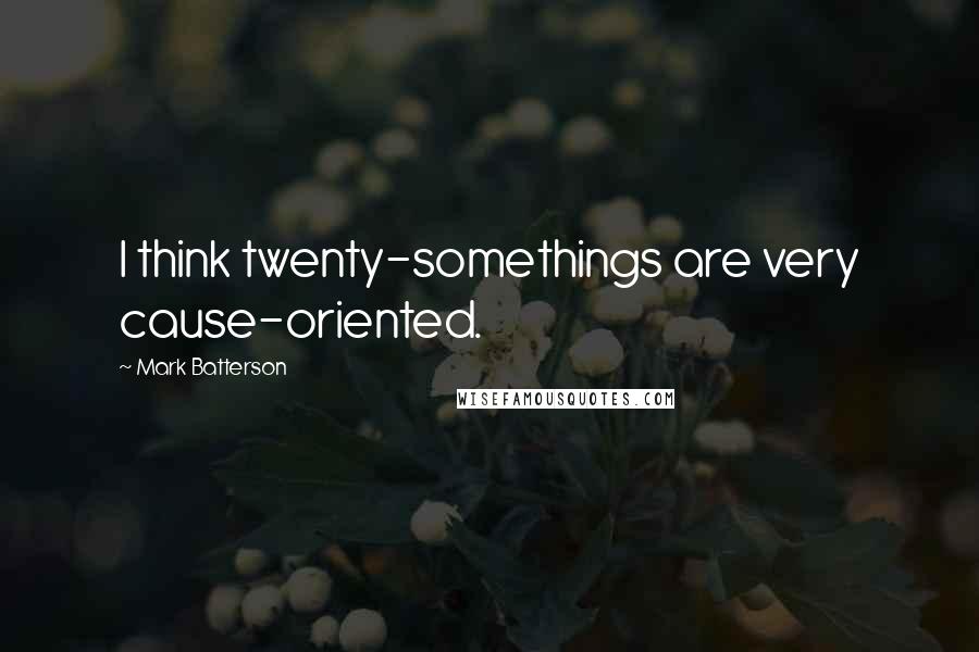 Mark Batterson Quotes: I think twenty-somethings are very cause-oriented.