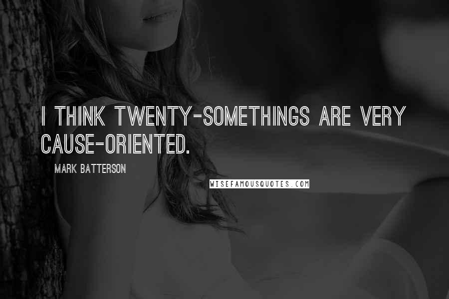 Mark Batterson Quotes: I think twenty-somethings are very cause-oriented.