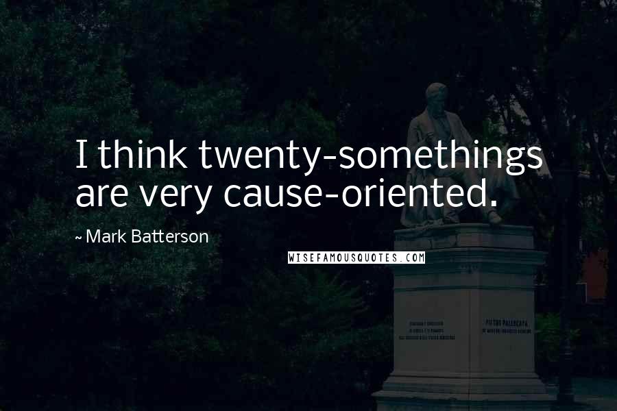 Mark Batterson Quotes: I think twenty-somethings are very cause-oriented.