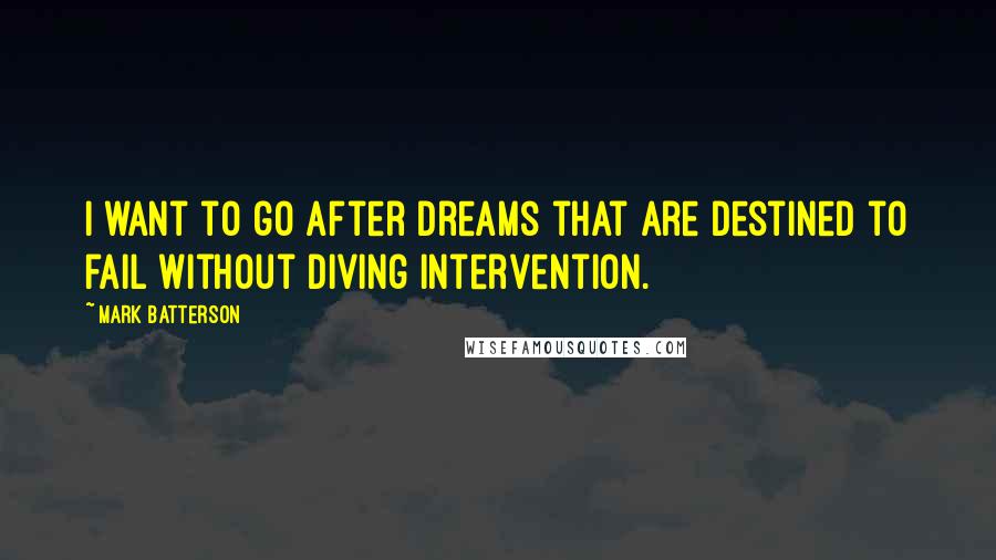 Mark Batterson Quotes: I want to go after dreams that are destined to fail without diving intervention.