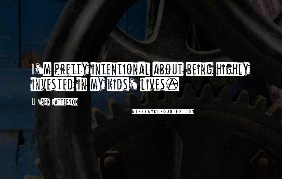 Mark Batterson Quotes: I'm pretty intentional about being highly invested in my kids' lives.