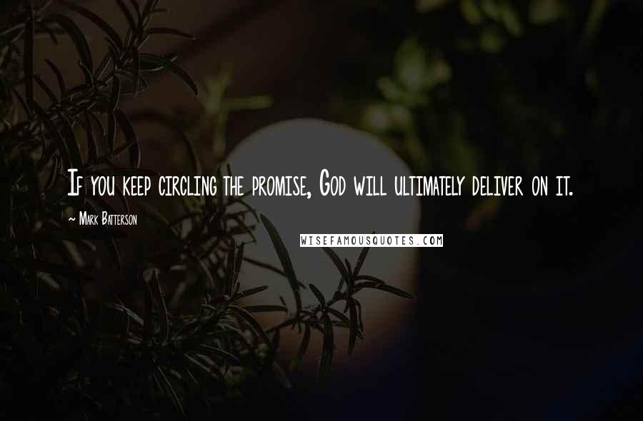 Mark Batterson Quotes: If you keep circling the promise, God will ultimately deliver on it.