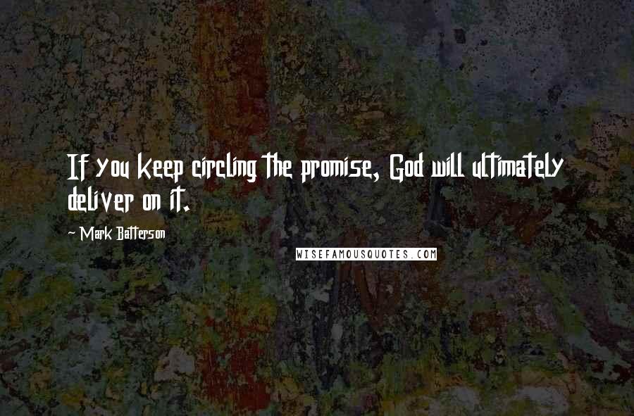 Mark Batterson Quotes: If you keep circling the promise, God will ultimately deliver on it.