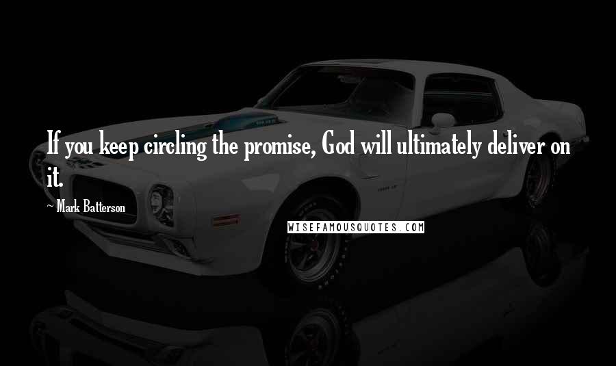 Mark Batterson Quotes: If you keep circling the promise, God will ultimately deliver on it.