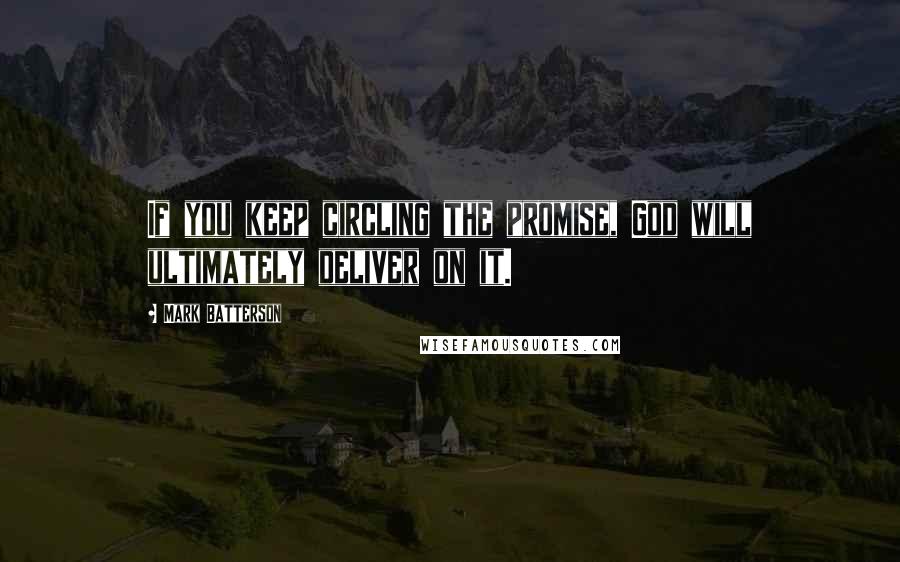 Mark Batterson Quotes: If you keep circling the promise, God will ultimately deliver on it.