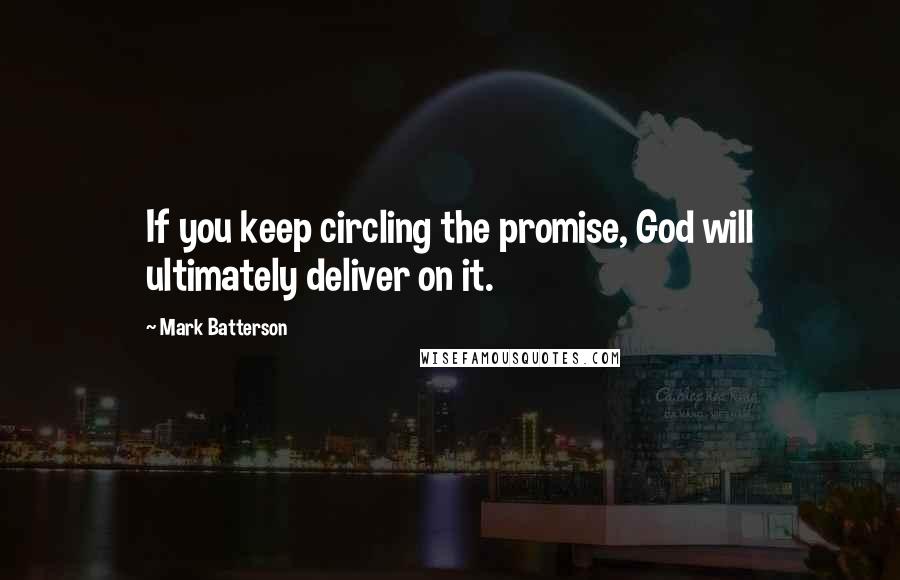 Mark Batterson Quotes: If you keep circling the promise, God will ultimately deliver on it.