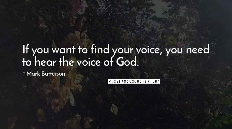 Mark Batterson Quotes: If you want to find your voice, you need to hear the voice of God.