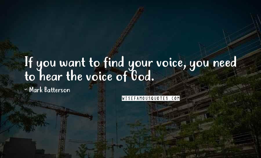 Mark Batterson Quotes: If you want to find your voice, you need to hear the voice of God.