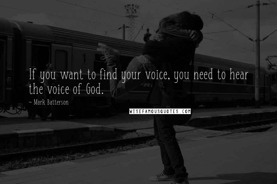 Mark Batterson Quotes: If you want to find your voice, you need to hear the voice of God.