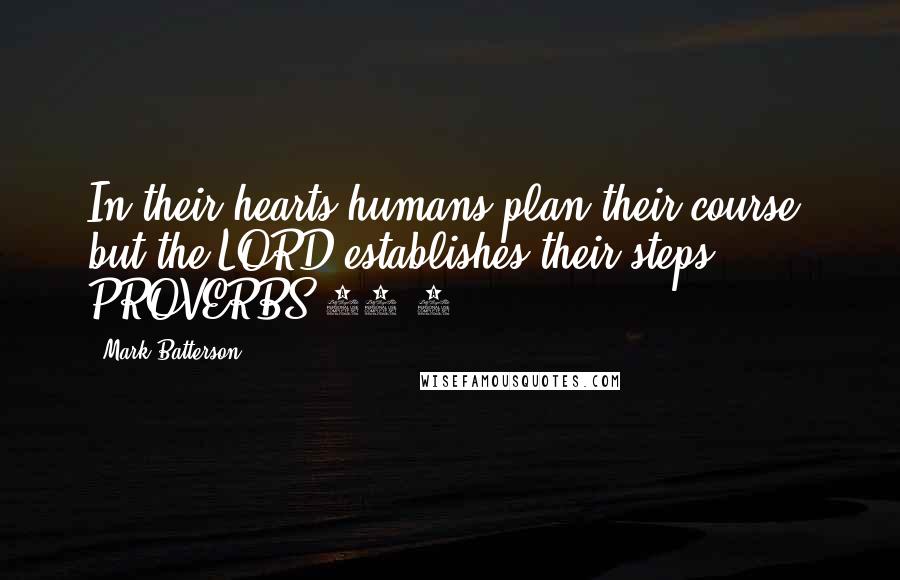 Mark Batterson Quotes: In their hearts humans plan their course, but the LORD establishes their steps. PROVERBS 16:9