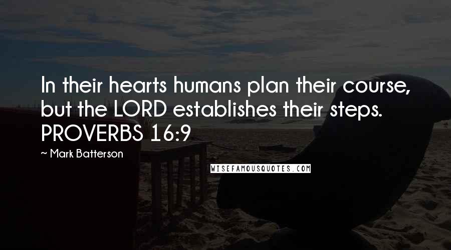 Mark Batterson Quotes: In their hearts humans plan their course, but the LORD establishes their steps. PROVERBS 16:9