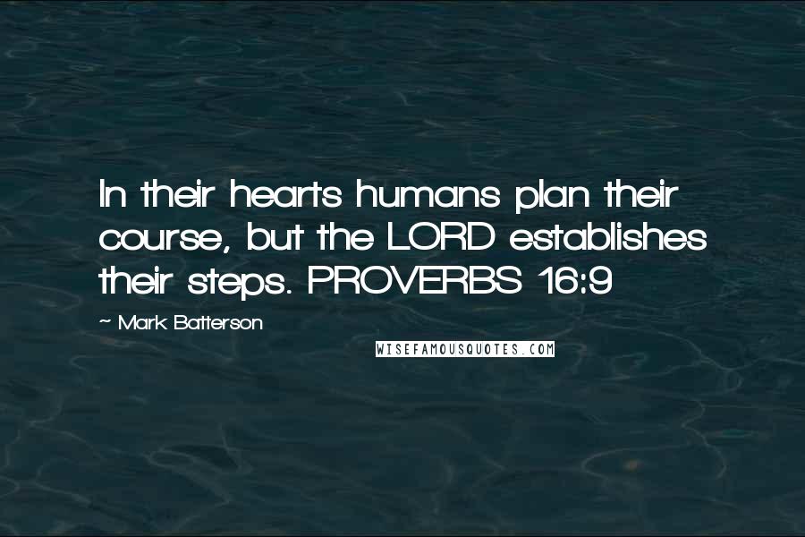 Mark Batterson Quotes: In their hearts humans plan their course, but the LORD establishes their steps. PROVERBS 16:9