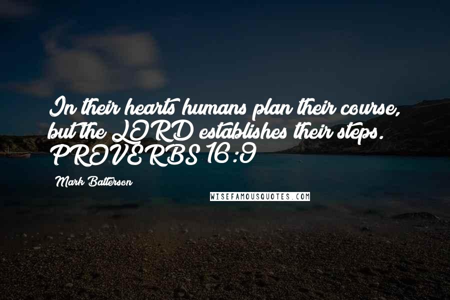 Mark Batterson Quotes: In their hearts humans plan their course, but the LORD establishes their steps. PROVERBS 16:9