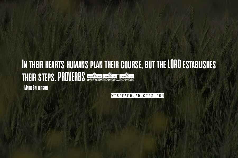 Mark Batterson Quotes: In their hearts humans plan their course, but the LORD establishes their steps. PROVERBS 16:9