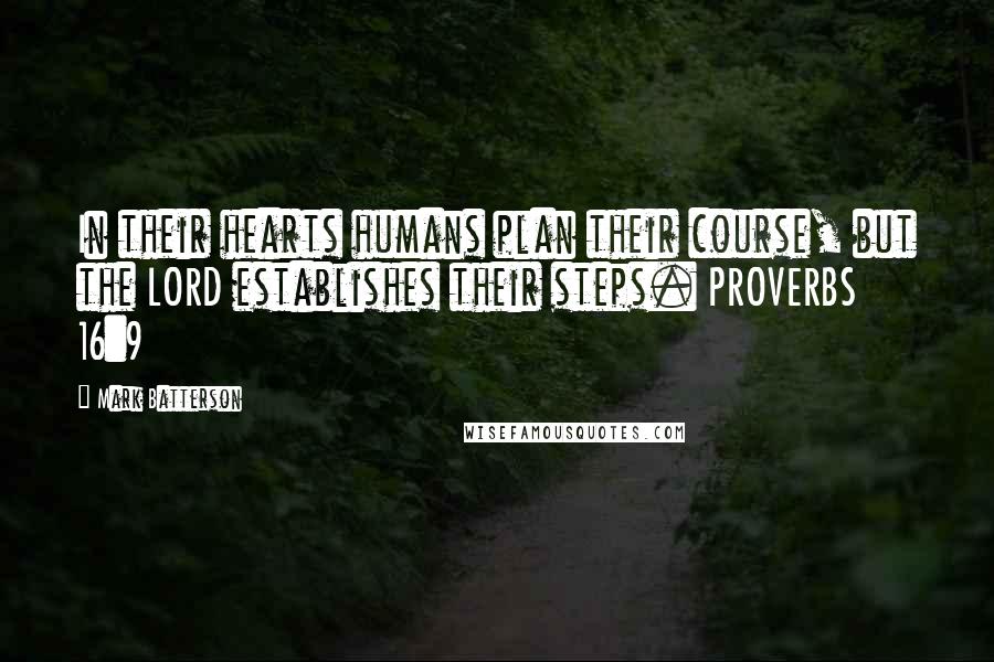 Mark Batterson Quotes: In their hearts humans plan their course, but the LORD establishes their steps. PROVERBS 16:9