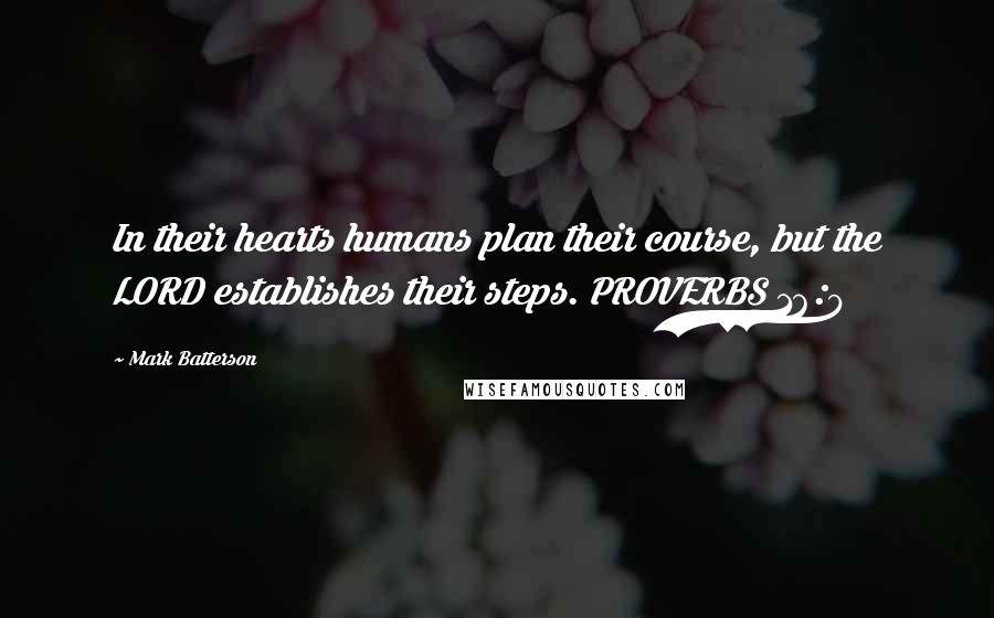 Mark Batterson Quotes: In their hearts humans plan their course, but the LORD establishes their steps. PROVERBS 16:9