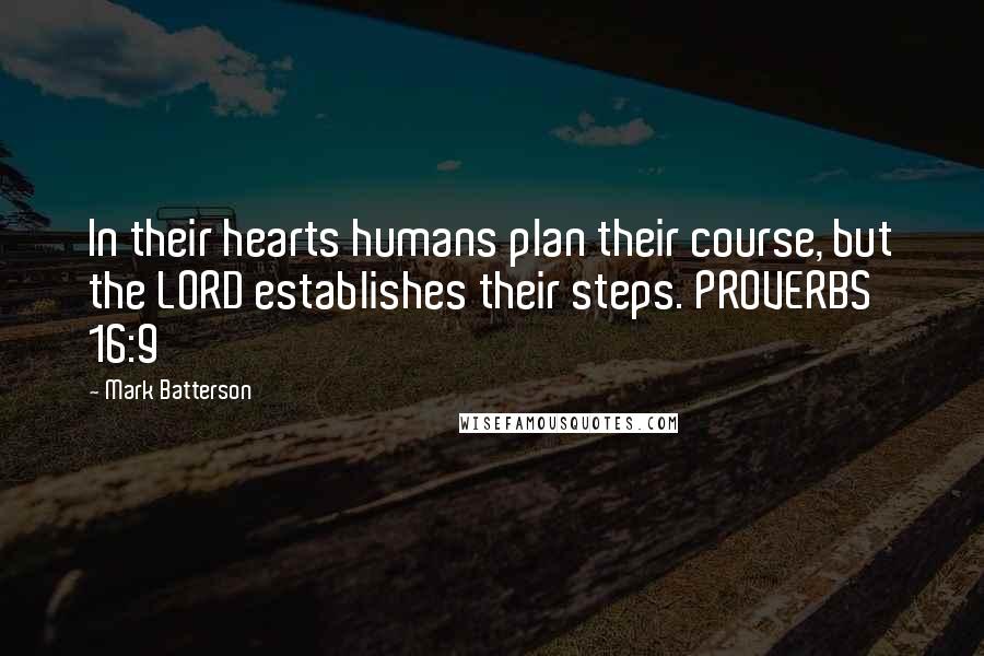 Mark Batterson Quotes: In their hearts humans plan their course, but the LORD establishes their steps. PROVERBS 16:9