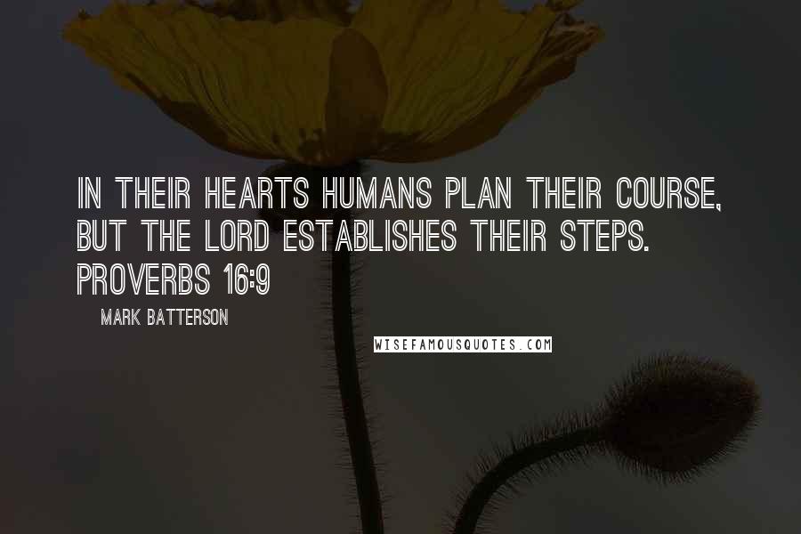 Mark Batterson Quotes: In their hearts humans plan their course, but the LORD establishes their steps. PROVERBS 16:9