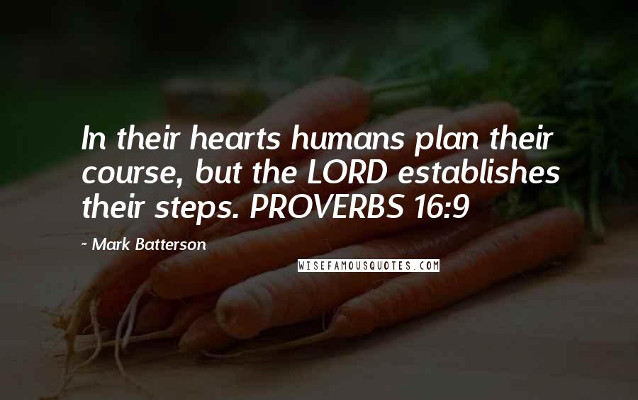 Mark Batterson Quotes: In their hearts humans plan their course, but the LORD establishes their steps. PROVERBS 16:9