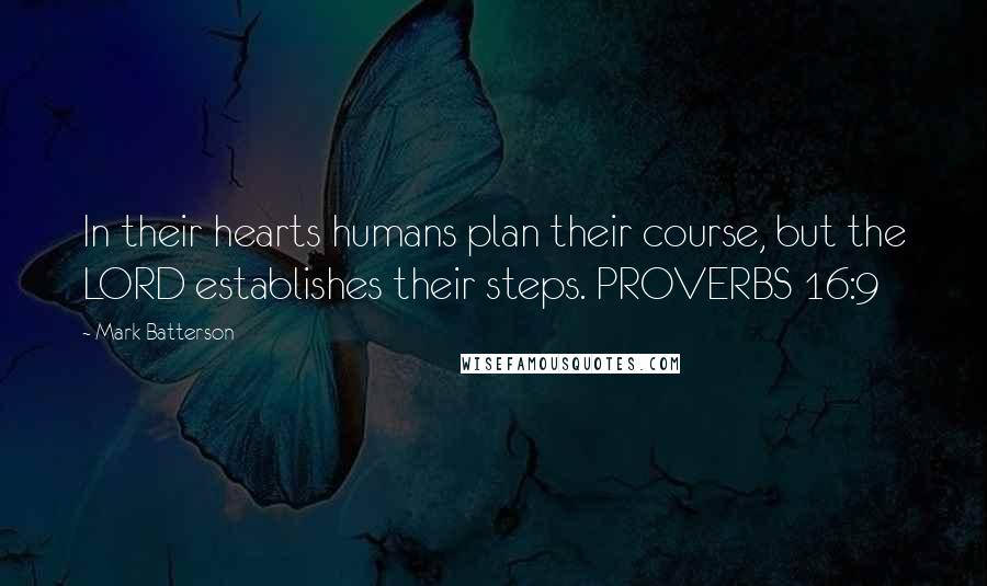 Mark Batterson Quotes: In their hearts humans plan their course, but the LORD establishes their steps. PROVERBS 16:9