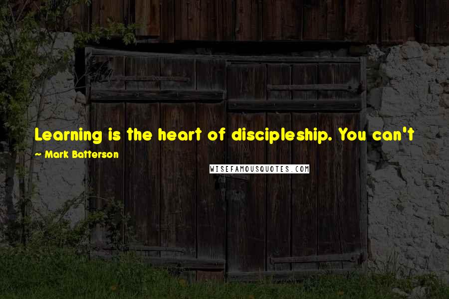 Mark Batterson Quotes: Learning is the heart of discipleship. You can't just take up your cross daily. You need to take up the Bible every day.