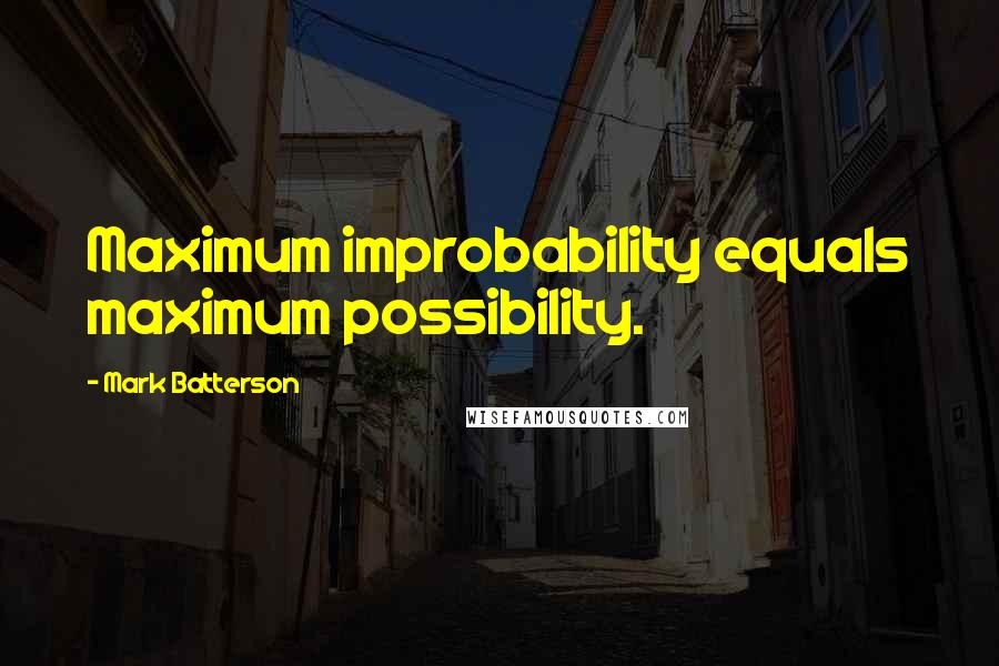 Mark Batterson Quotes: Maximum improbability equals maximum possibility.