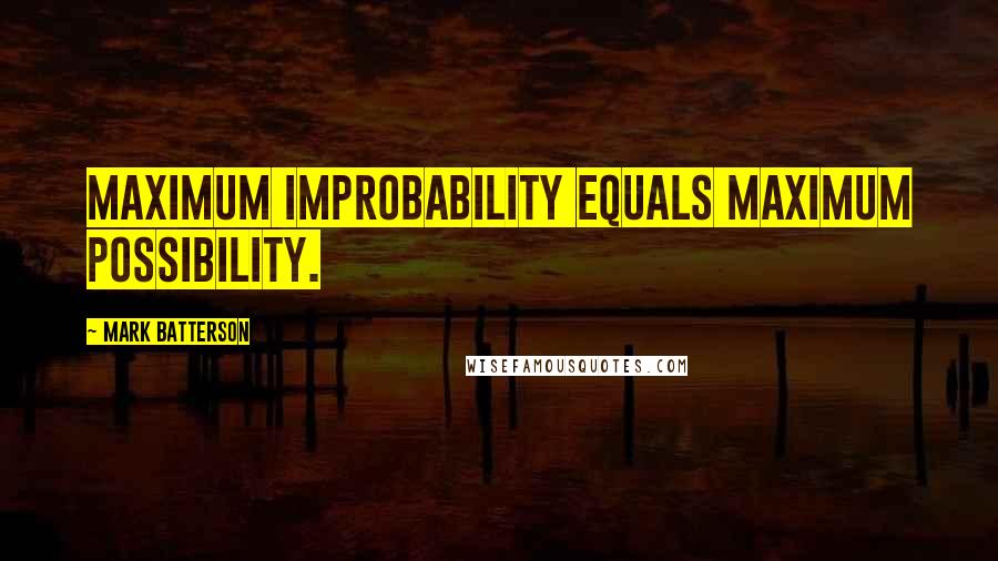 Mark Batterson Quotes: Maximum improbability equals maximum possibility.