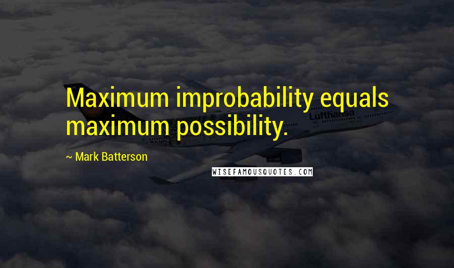 Mark Batterson Quotes: Maximum improbability equals maximum possibility.