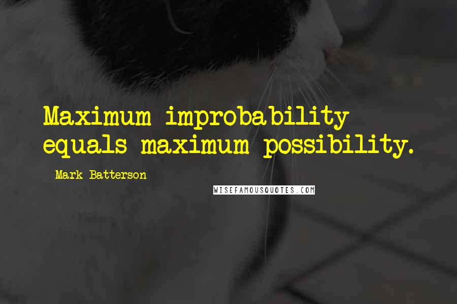 Mark Batterson Quotes: Maximum improbability equals maximum possibility.