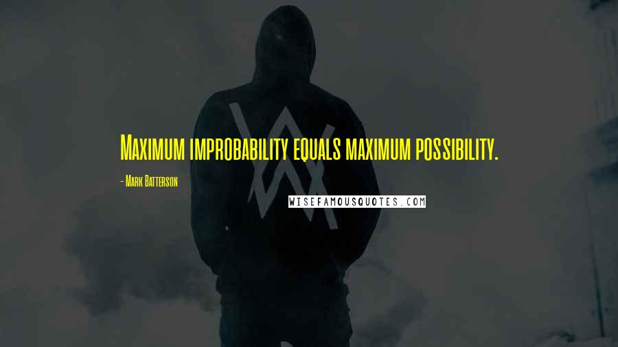 Mark Batterson Quotes: Maximum improbability equals maximum possibility.