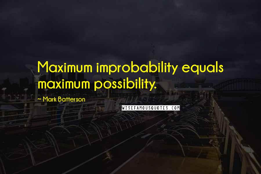 Mark Batterson Quotes: Maximum improbability equals maximum possibility.