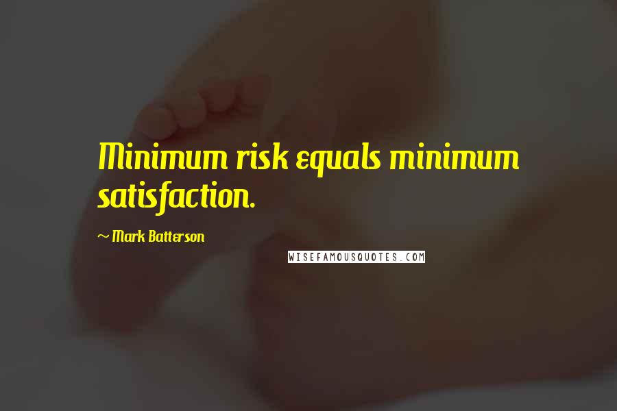 Mark Batterson Quotes: Minimum risk equals minimum satisfaction.