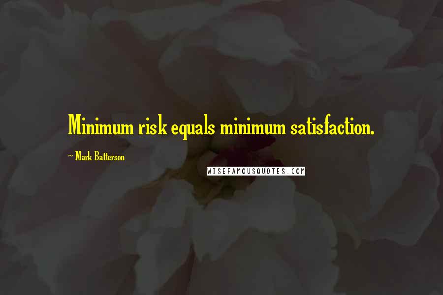 Mark Batterson Quotes: Minimum risk equals minimum satisfaction.