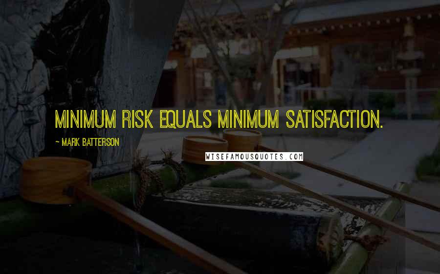 Mark Batterson Quotes: Minimum risk equals minimum satisfaction.