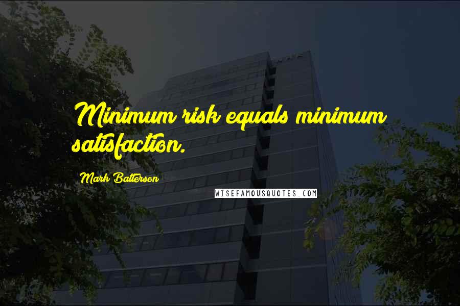 Mark Batterson Quotes: Minimum risk equals minimum satisfaction.