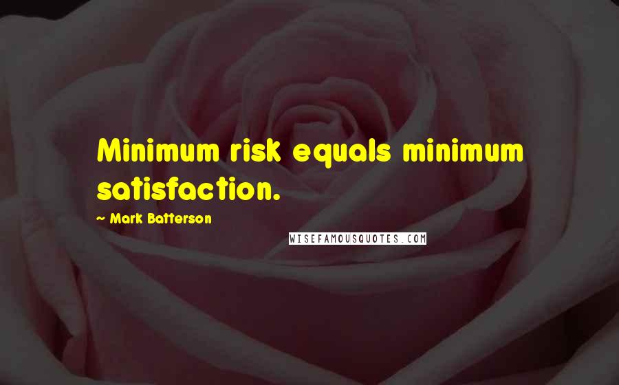 Mark Batterson Quotes: Minimum risk equals minimum satisfaction.