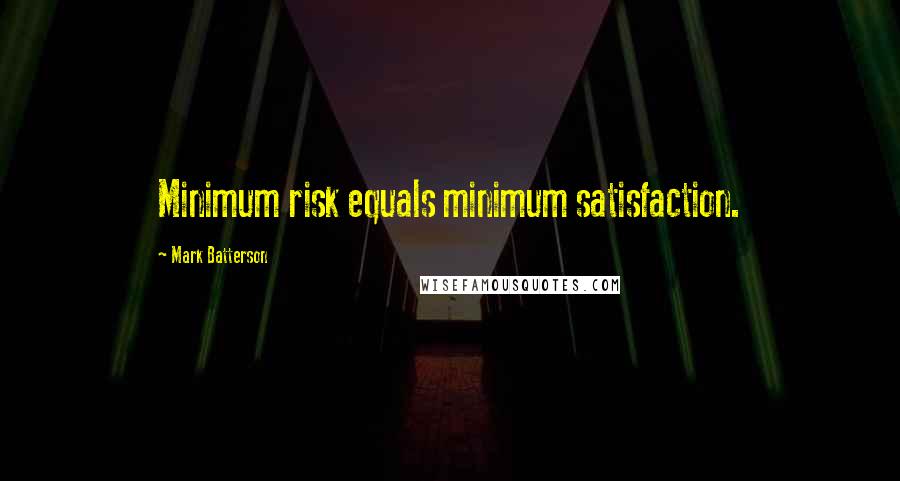 Mark Batterson Quotes: Minimum risk equals minimum satisfaction.