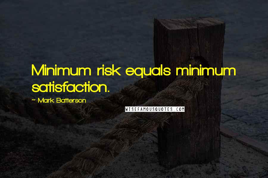 Mark Batterson Quotes: Minimum risk equals minimum satisfaction.