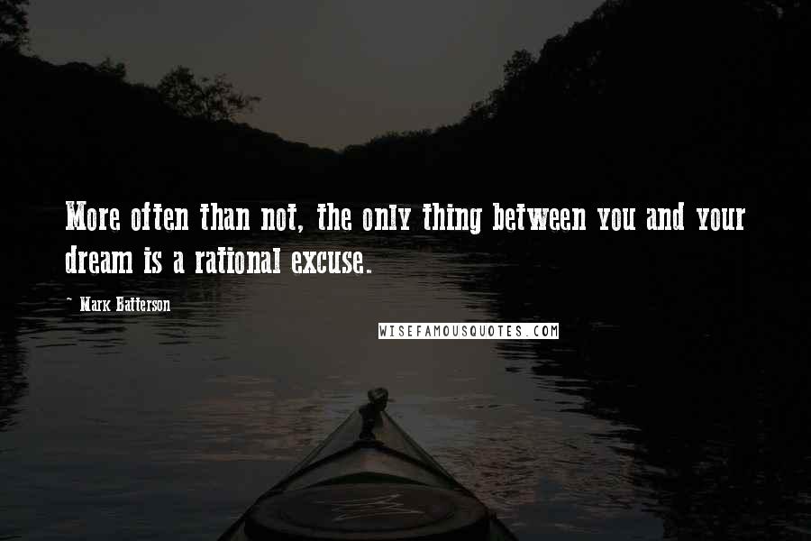 Mark Batterson Quotes: More often than not, the only thing between you and your dream is a rational excuse.