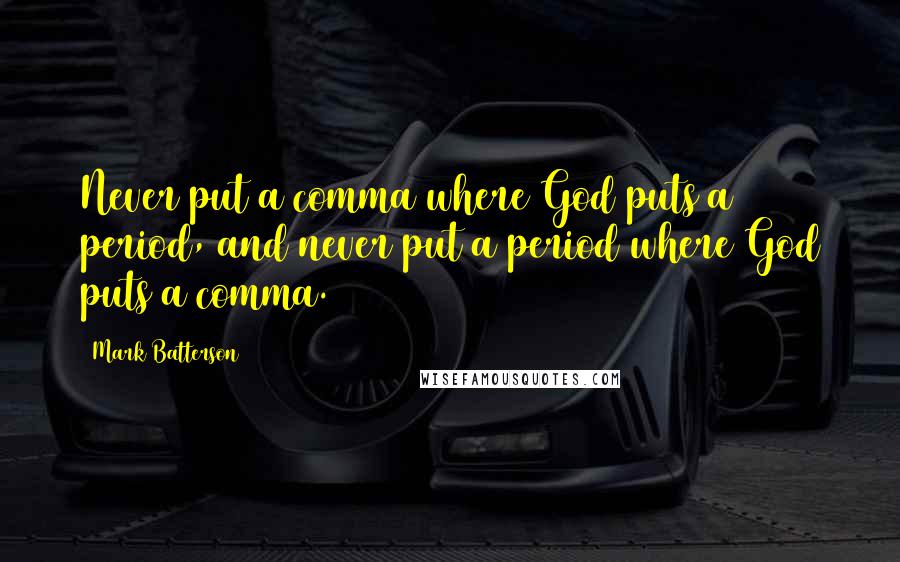 Mark Batterson Quotes: Never put a comma where God puts a period, and never put a period where God puts a comma.