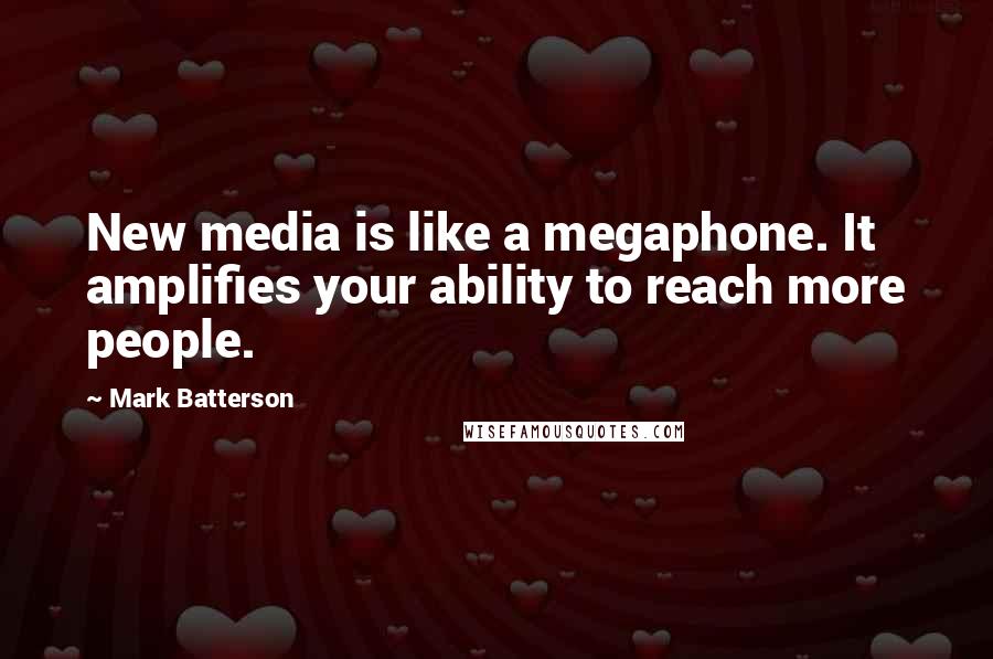 Mark Batterson Quotes: New media is like a megaphone. It amplifies your ability to reach more people.