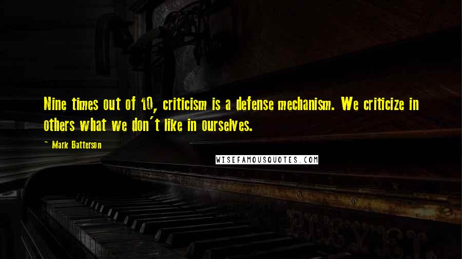 Mark Batterson Quotes: Nine times out of 10, criticism is a defense mechanism. We criticize in others what we don't like in ourselves.