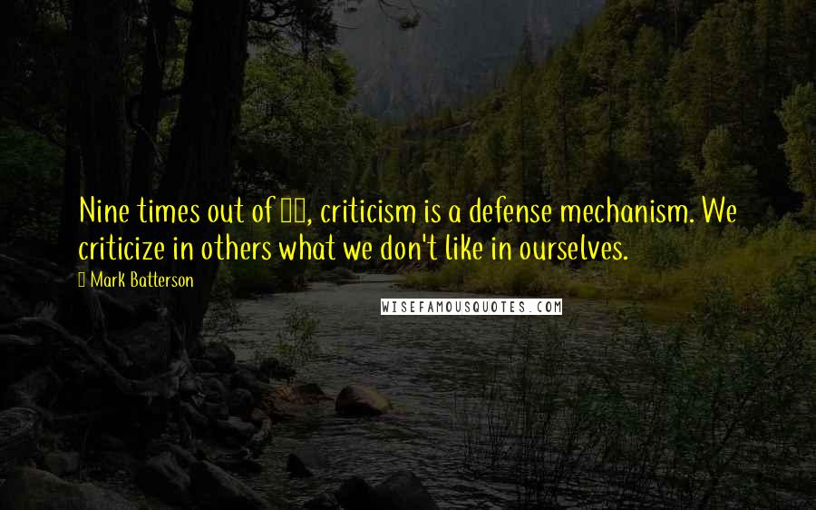 Mark Batterson Quotes: Nine times out of 10, criticism is a defense mechanism. We criticize in others what we don't like in ourselves.