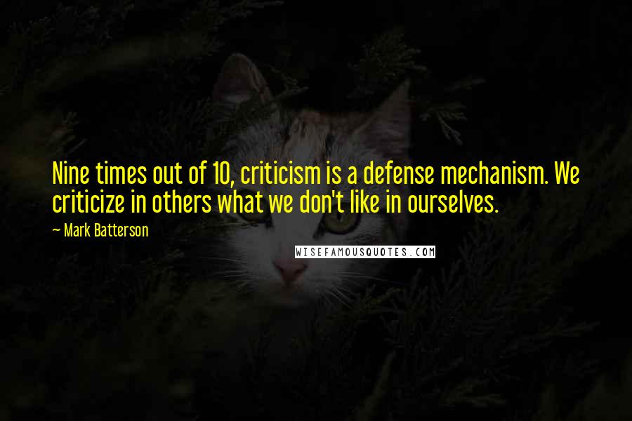 Mark Batterson Quotes: Nine times out of 10, criticism is a defense mechanism. We criticize in others what we don't like in ourselves.