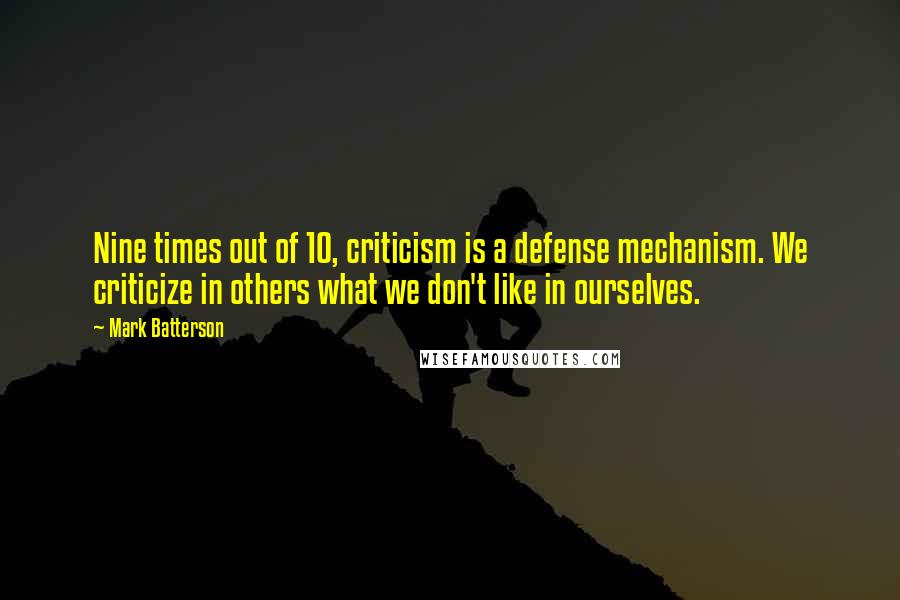 Mark Batterson Quotes: Nine times out of 10, criticism is a defense mechanism. We criticize in others what we don't like in ourselves.