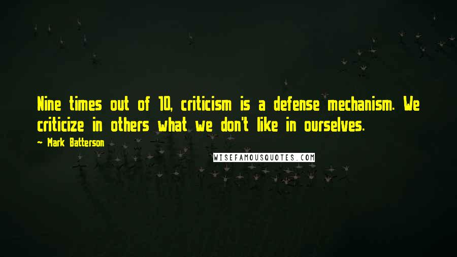 Mark Batterson Quotes: Nine times out of 10, criticism is a defense mechanism. We criticize in others what we don't like in ourselves.
