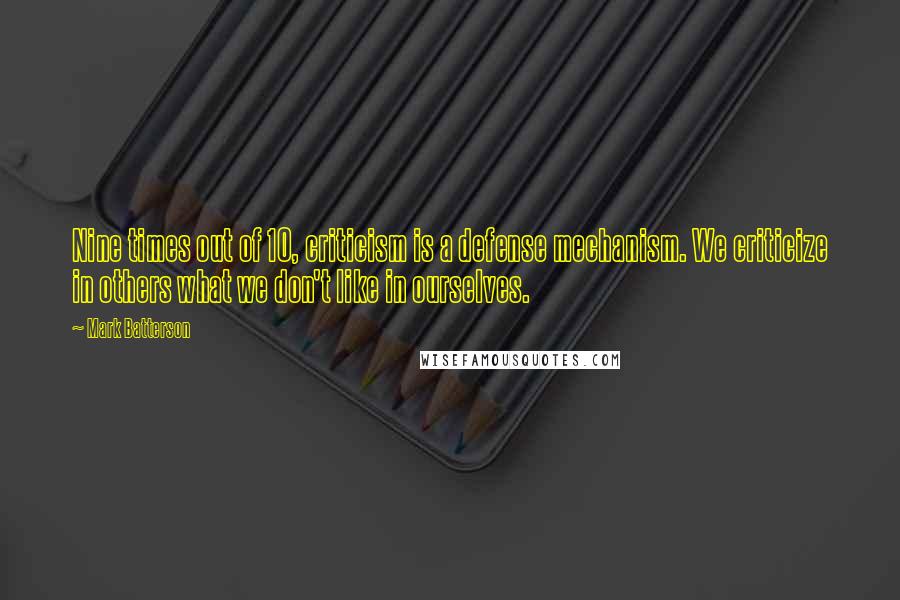 Mark Batterson Quotes: Nine times out of 10, criticism is a defense mechanism. We criticize in others what we don't like in ourselves.