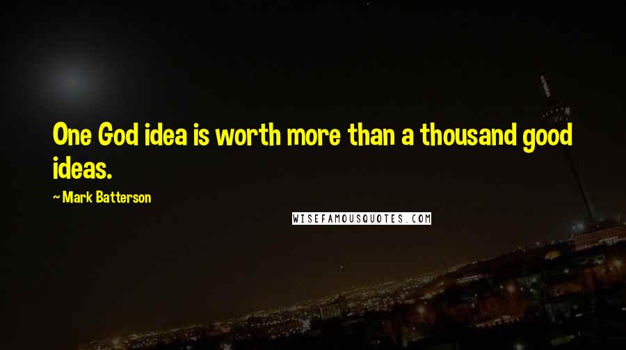 Mark Batterson Quotes: One God idea is worth more than a thousand good ideas.