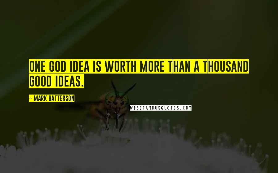 Mark Batterson Quotes: One God idea is worth more than a thousand good ideas.